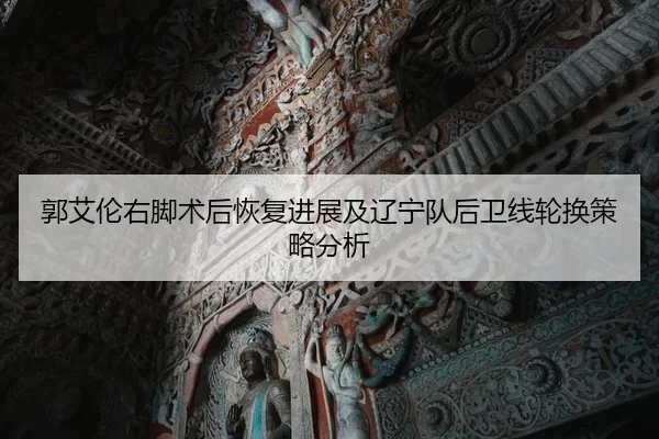 guo-ai-lun-you-jiao-shu-hou-hui-fu-jin-zhan-ji-liao-ning-dui-hou-wei-xian-lun-huan-ce-lve-fen-xi-1-864.jpg